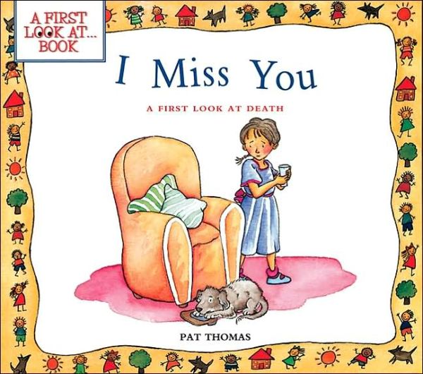 Books to help your child deal with the death of a grandparent: I Miss You: A First Look at Death (First Look at Books) by Pat Thomas, illustrated by Lesley Harker (Barron's Educational Series)
