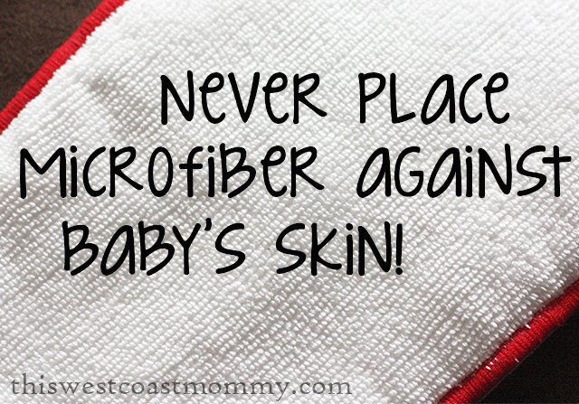 Never place microfiber against baby's skin!