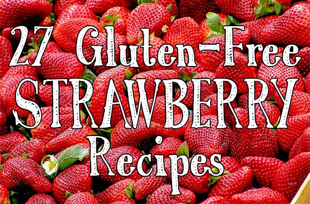 27 Delicious and Gluten-free Strawberry Recipes for Strawberry Month!