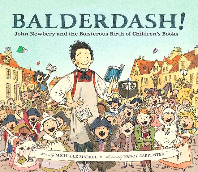 Balderdash! John Newbery and the Boisterous Birth of Children's Books
