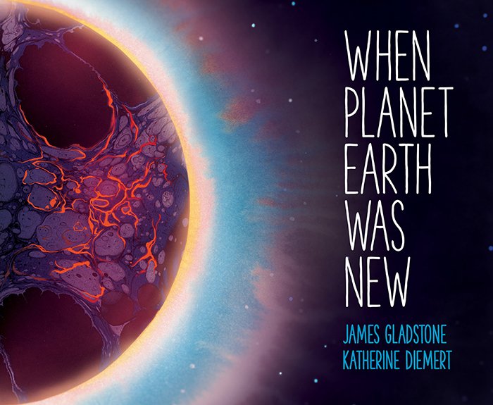 When Planet Earth Was New by James Gladstone and Katherine Diemert