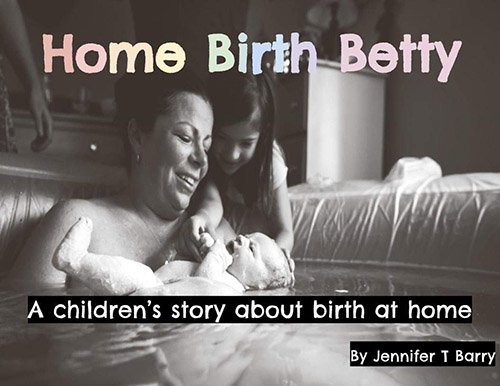Home Birth Betty: A Children's Story About Birth at Home